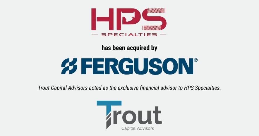 Trout Capital Advisors Advises on Sale of HPS Specialties to Ferguson Enterprises